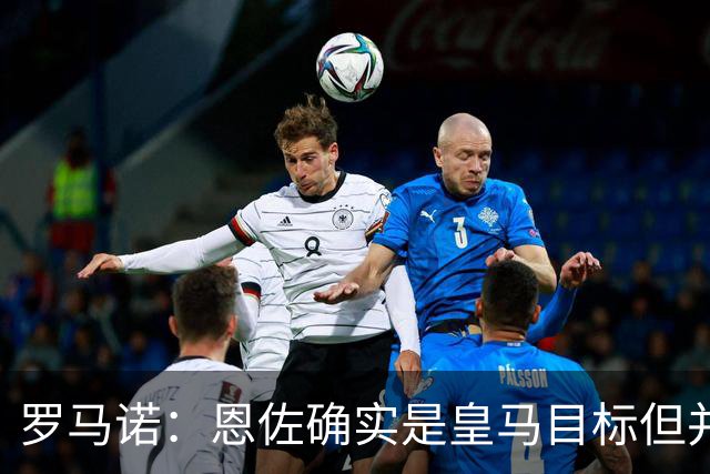 罗马诺：恩佐确实是皇马目标但并非唯一候选；俱乐部之间尚未谈判